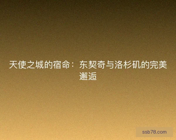 天使之城的宿命：东契奇与洛杉矶的完美邂逅